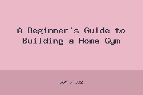 A Beginner's Guide to Building a Home Gym