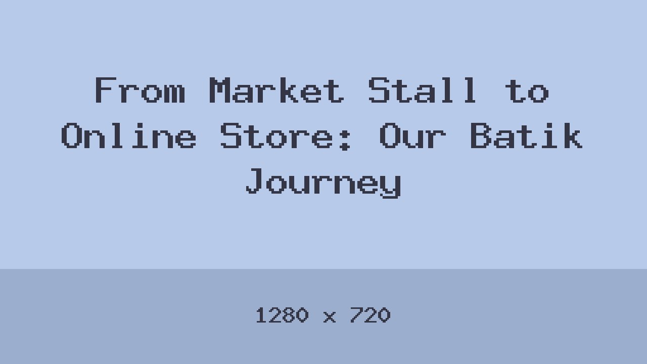 From Market Stall to Online Store: Our Batik Journey