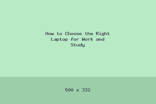 How to Choose the Right Laptop for Work and Study