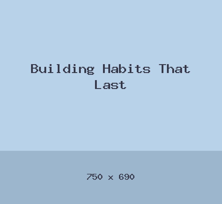 Building Habits That Last